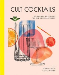 Cult Cocktails: 100 recipes and tricks for the home bartender