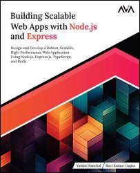 Building Scalable Web Apps with Node.js and Express: Design and Develop a Robust, Scalable, High-Performance Web Application