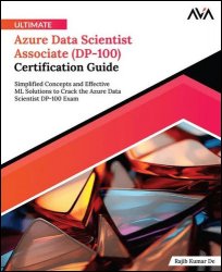 Ultimate Azure Data Scientist Associate (DP-100) Certification Guide
