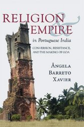 Religion and Empire in Portuguese India: Conversion, Resistance, and the Making of Goa