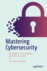 Mastering Cybersecurity: Strategies, Technologies, and Best Practices