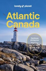 Lonely Planet Atlantic Canada: Nova Scotia, New Brunswick, Prince Edward Island & Newfoundland & Labrador, 7th Edition