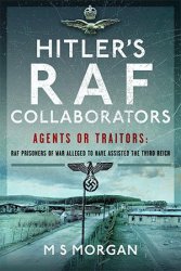Hitler's RAF Collaborators: Agents or Traitors - RAF Prisoners of War Alleged to Have Assisted the Third Reich
