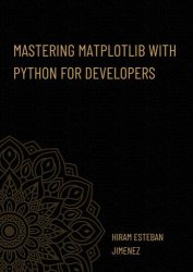 Mastering Matplotlib with Python for Developers: Effective techniques for data visualization with Python