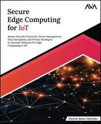 Secure Edge Computing for IoT: Master Security Protocols, Device Management, Data Encryption, and Privacy Strategies
