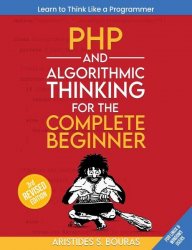 PHP and Algorithmic Thinking for the Complete Beginner, 3rd Edition