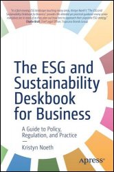 The ESG and Sustainability Deskbook for Business: A Guide to Policy, Regulation, and Practice