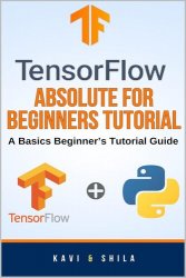 TensorFlow Absolute For Beginners Tutorial: A Basics Beginner's Tutorial Guide
