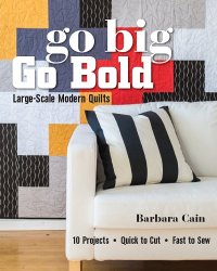 Go Big, Go Bold: Large-Scale Modern Quilts