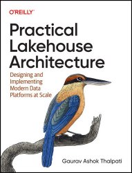 Practical Lakehouse Architecture: Designing and Implementing Modern Data Platforms at Scale (Final Release)