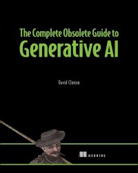 The Complete Obsolete Guide to Generative AI (Final Release)