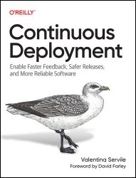 Continuous Deployment: Enable Faster Feedback, Safer Releases, and More Reliable Software