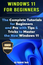Windows 11 For Beginners: The Complete Tutorials for Beginners and Pro with Tips & Tricks to Master the New Windows 11