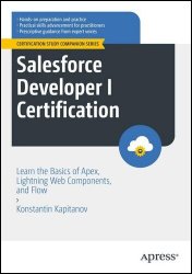 Salesforce Developer I Certification: Learn the Basics of Apex, Lightning Web Components, and Flow