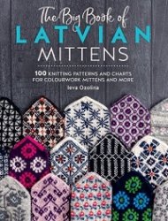 The Big Book of Latvian Mittens: 100 Knitting patterns for colourful Latvian mittens