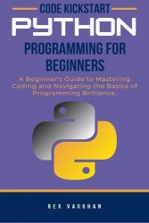 Code Kickstart: Python Programming for Beginners: A Beginner's Guide to Mastering Coding and Navigating