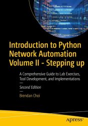 Introduction to Python Network Automation Volume II: Stepping up: Beyond the Essentials for Success, 2nd Edition