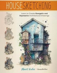 Housesketching: Learn to Create Energetic and Expressive Architectural Drawings