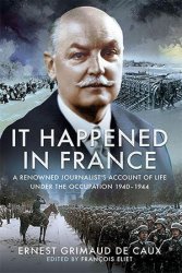 It Happened in France: A Renowned Journalist's Account of Life Under the Occupation 1940–1944