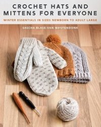 Crochet Hats and Mittens for Everyone: Winter Essentials in Sizes Newborn to Adult Large