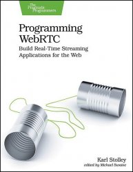 Programming WebRTC : Build Real-Time Streaming Applications for the Web