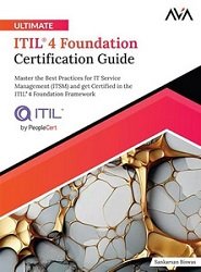 Ultimate ITIL® 4 Foundation Certification Guide: Master the Best Practices for IT Service Management (ITSM) and get Certified in the ITIL® 4 Foundation Framework