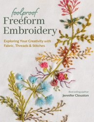 Foolproof Freeform Embroidery: Exploring Your Creativity with Fabric, Threads & Stitches