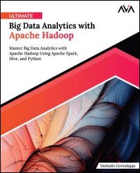 Ultimate Big Data Analytics with Apache Hadoop: Master Big Data Analytics with Apache Hadoop Using Apache Spark