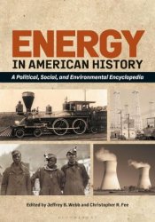 Energy in American History: A Political, Social, and Environmental Encyclopedia