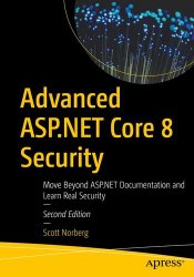 Advanced ASP.NET Core 8 Security: Move Beyond ASP.NET Documentation and Learn Real Security, 2nd Edition