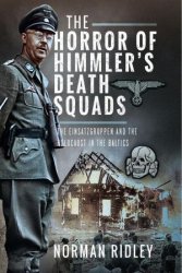 The Horror of Himmler's Death Squads: The Einsatzgruppen and the Holocaust in the Baltics