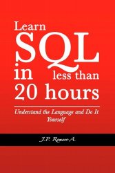 Learn SQL in less than 20 hours: Understand the Language and Do It Yourself