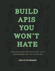 Build APIs You Won't Hate : Everyone and their dog wants an API, so you should probably learn how to build them