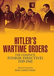 Hitlers Wartime Orders: The Complete Fuhrer Directives 1939-1945