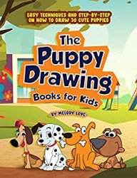 The Puppy Drawing Books for Kids: Easy Techniques and Step-by-Step on How to Draw 30 Cute Puppies