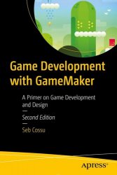 Game Development with Gamemaker: A Primer on Game Development and Design, 2nd Edition