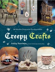 Creepy Crafts: 60 Macabre Projects for Peculiar Adults