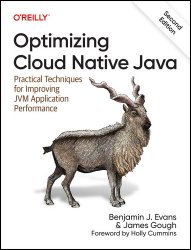 Optimizing Cloud Native Java: Practical Techniques for Improving JVM Application Performance, 2nd Edition (Final Release)