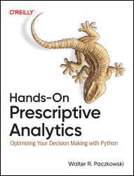 Hands-On Prescriptive Analytics: Optimizing Your Decision Making with Python (Final Release)