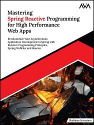 Mastering Spring Reactive Programming for High Performance Web Apps: Revolutionize Your Asynchronous Application Development