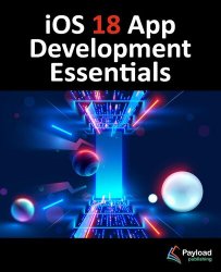 iOS 18 App Development Essentials: Developing iOS Apps with SwiftUI, Swift, and Xcode 16