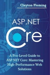 ASP.NET Core: A Pro-Level Guide to ASP.NET Core: Mastering High-Performance Web Solutions