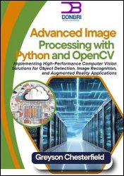 Advanced Image Processing with Python and OpenCV: Implementing High-Performance Computer Vision Solutions