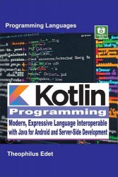 Kotlin Programming: Modern, Expressive Language Interoperable with Java for Android and Server-Side Development