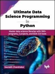 Ultimate Data Science Programming in Python: Master data science libraries with 300+ programs, 2 projects, and EDA GUI tools