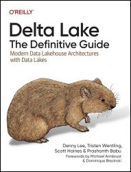 Delta Lake: The Definitive Guide: Modern Data Lakehouse Architectures with Data Lakes (Final Release)