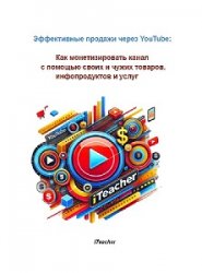 Продажи через YouTube: Полное руководство по монетизации канала с помощью товаров, инфопродуктов и услуг