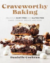 Craveworthy Baking: Delicious Dairy-Free and Gluten-Free Cakes, Cookies, Breads, and More