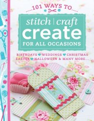 101 Ways to Stitch, Craft, Create for All Occasions: Birthdays, Weddings, Christmas, Easter, Halloween & Many More . . .