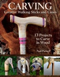 Carving Creative Walking Sticks and Canes: 13 Projects to Carve in Wood